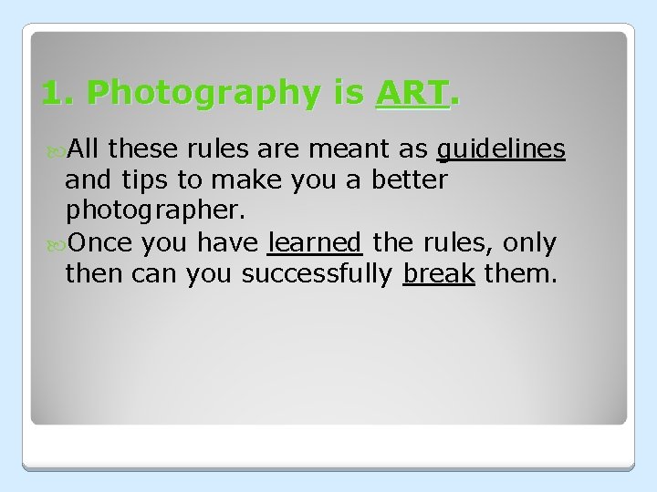 1. Photography is ART. All these rules are meant as guidelines and tips to 1. Photography is ART. All these rules are meant as guidelines and tips to