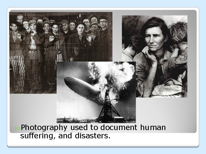Photography used to document human suffering, and disasters. Photography used to document human suffering, and disasters.