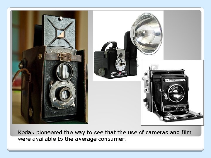 Kodak pioneered the way to see that the use of cameras and film were Kodak pioneered the way to see that the use of cameras and film were