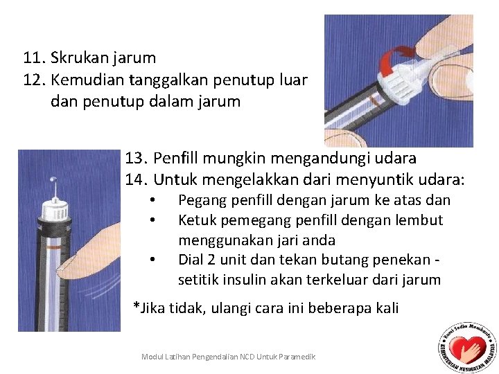 11. Skrukan jarum 12. Kemudian tanggalkan penutup luar dan penutup dalam jarum 13. Penfill