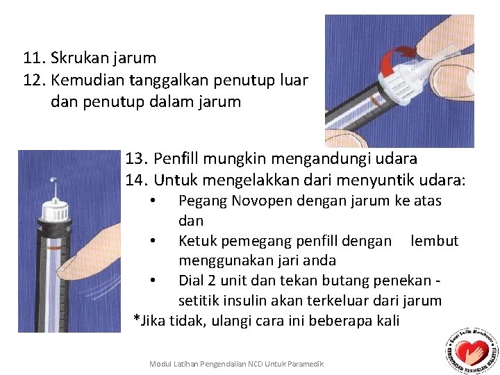 11. Skrukan jarum 12. Kemudian tanggalkan penutup luar dan penutup dalam jarum 13. Penfill