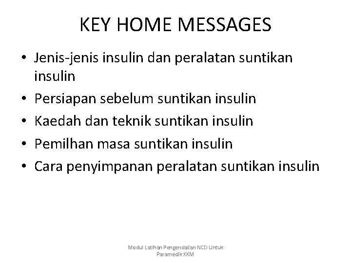 KEY HOME MESSAGES • Jenis-jenis insulin dan peralatan suntikan insulin • Persiapan sebelum suntikan