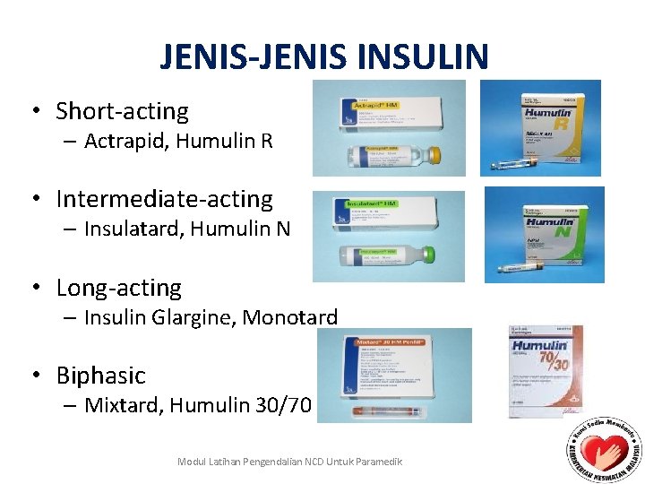 JENIS-JENIS INSULIN • Short-acting – Actrapid, Humulin R • Intermediate-acting – Insulatard, Humulin N