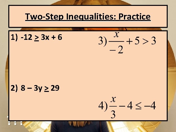Two-Step Inequalities: Practice 1) -12 > 3 x + 6 2) 8 – 3