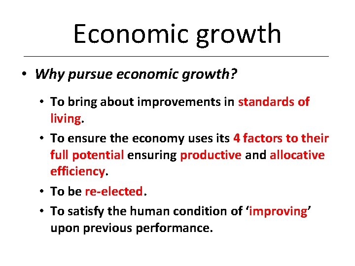 Economic growth • Why pursue economic growth? • To bring about improvements in standards