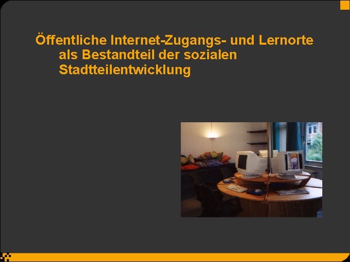 Öffentliche Internet-Zugangs- und Lernorte als Bestandteil der sozialen Stadtteilentwicklung 