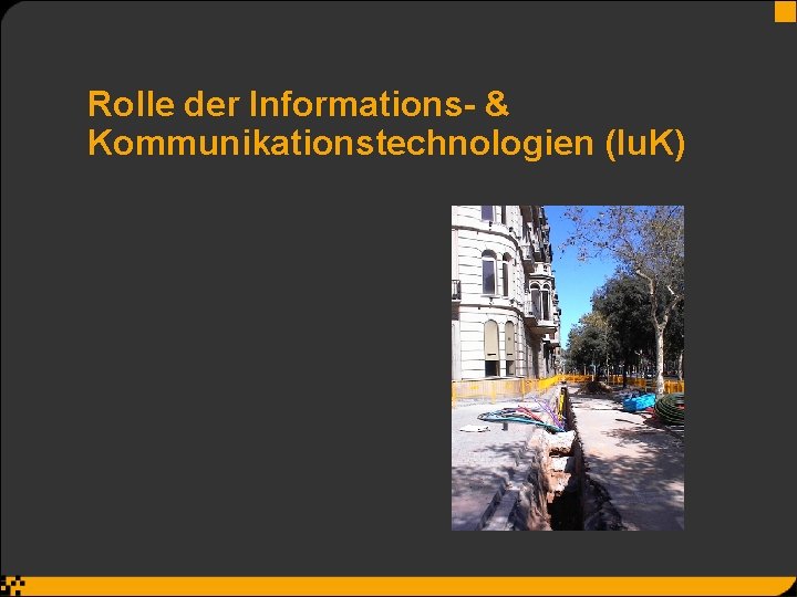 Rolle der Informations- & Kommunikationstechnologien (Iu. K) 