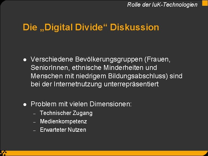 Rolle der Iu. K-Technologien Die „Digital Divide“ Diskussion l Verschiedene Bevölkerungsgruppen (Frauen, Senior. Innen,