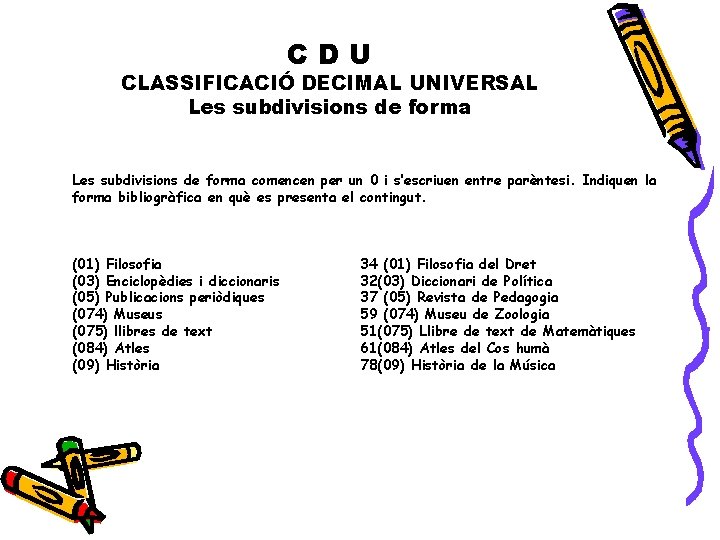 CDU CLASSIFICACIÓ DECIMAL UNIVERSAL Les subdivisions de forma comencen per un 0 i s’escriuen