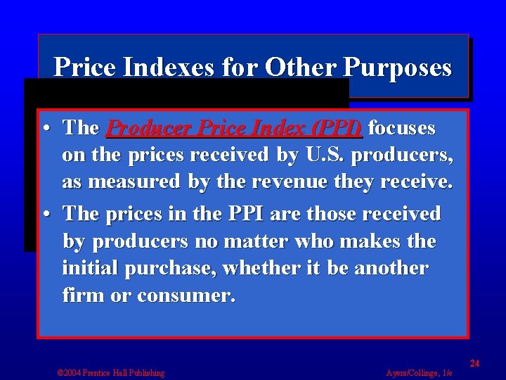 Price Indexes for Other Purposes • The Producer Price Index (PPI) focuses on the