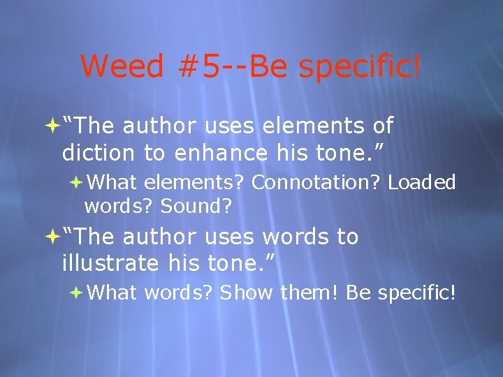 Weed #5 --Be specific! “The author uses elements of diction to enhance his tone.