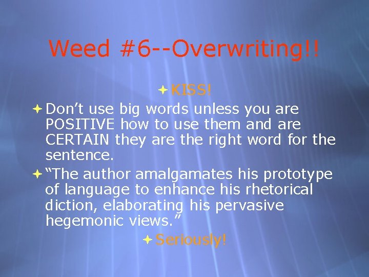 Weed #6 --Overwriting!! KISS! Don’t use big words unless you are POSITIVE how to