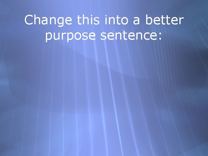 Change this into a better purpose sentence: 