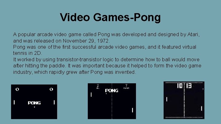 Video Games-Pong A popular arcade video game called Pong was developed and designed by