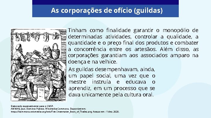 As corporações de ofício (guildas) Tinham como finalidade garantir o monopólio de determinadas atividades,