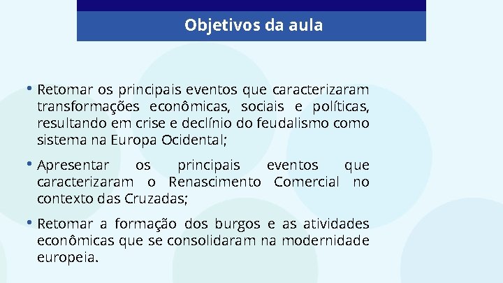 Objetivos da aula • Retomar os principais eventos que caracterizaram transformações econômicas, sociais e