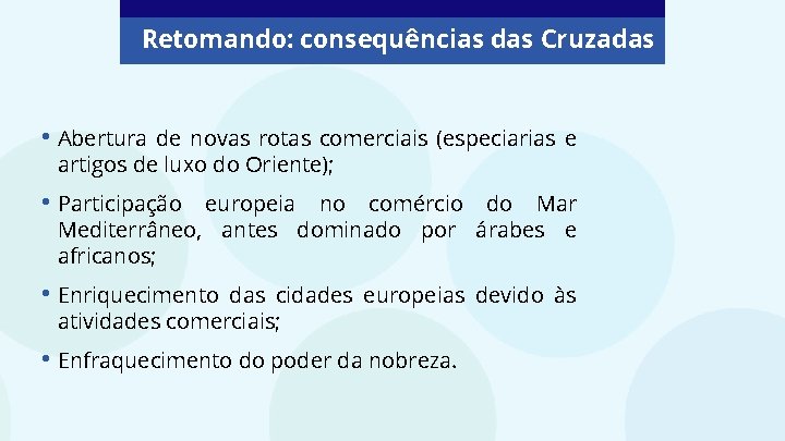 Retomando: consequências das Cruzadas • Abertura de novas rotas comerciais (especiarias e artigos de