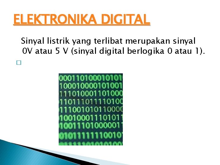 ELEKTRONIKA DIGITAL Sinyal listrik yang terlibat merupakan sinyal 0 V atau 5 V (sinyal