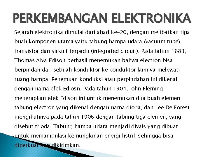 PERKEMBANGAN ELEKTRONIKA Sejarah elektronika dimulai dari abad ke-20, dengan melibatkan tiga buah komponen utama