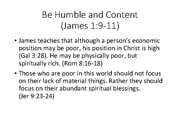 Be Humble and Content (James 1: 9 -11) • James teaches that although a