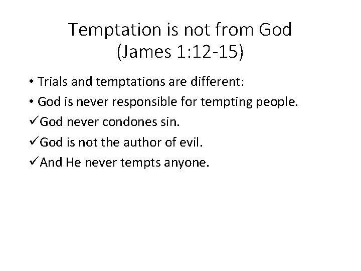 Temptation is not from God (James 1: 12 -15) • Trials and temptations are