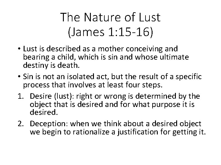 The Nature of Lust (James 1: 15 -16) • Lust is described as a