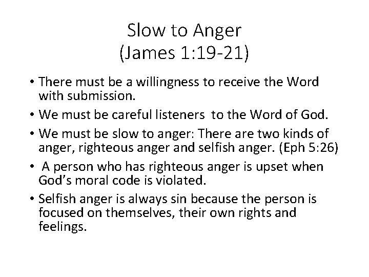 Slow to Anger (James 1: 19 -21) • There must be a willingness to