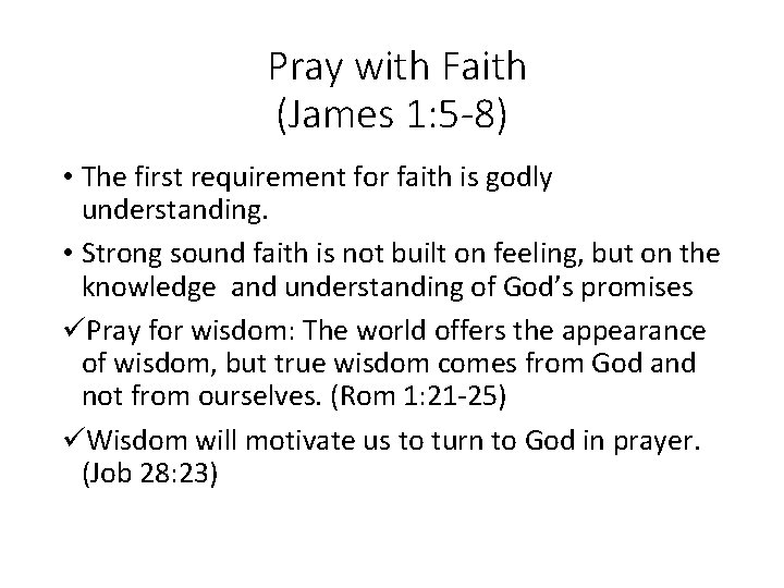 Pray with Faith (James 1: 5 -8) • The first requirement for faith is