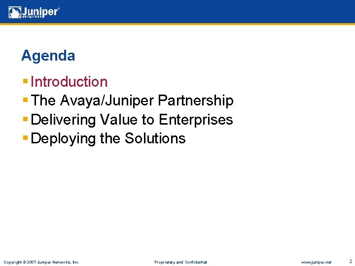 Agenda § Introduction § The Avaya/Juniper Partnership § Delivering Value to Enterprises § Deploying