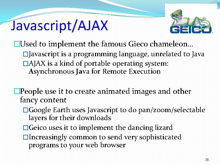 Javascript/AJAX �Used to implement the famous Gieco chameleon… �Javascript is a programming language, unrelated