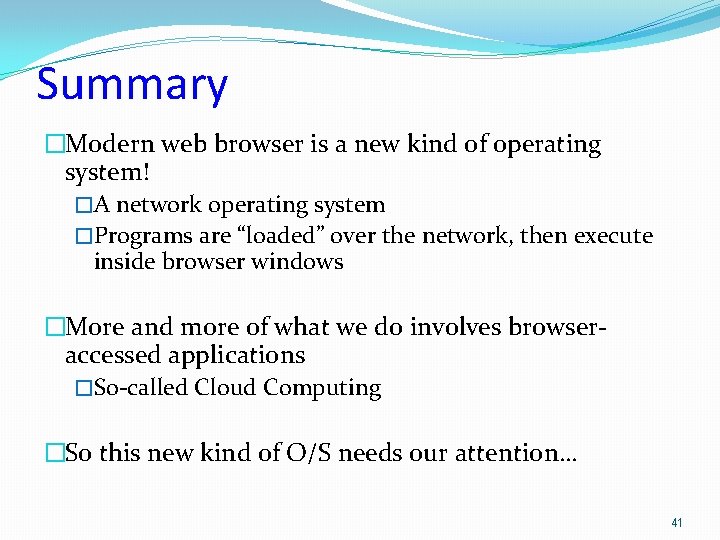 Summary �Modern web browser is a new kind of operating system! �A network operating