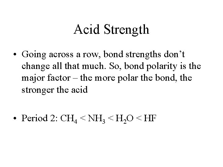 Acid Strength • Going across a row, bond strengths don’t change all that much.