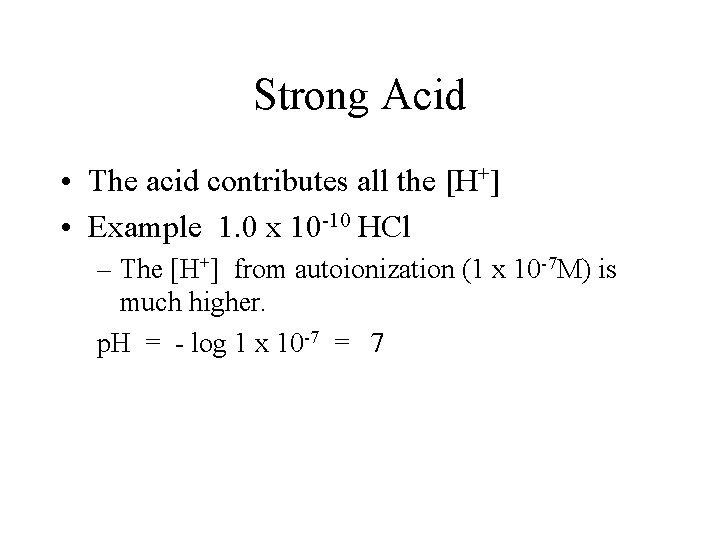 Strong Acid • The acid contributes all the [H+] • Example 1. 0 x