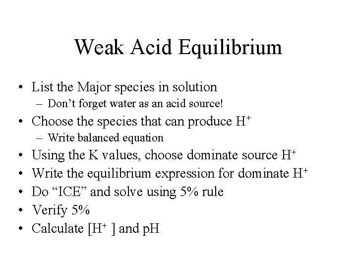 Weak Acid Equilibrium • List the Major species in solution – Don’t forget water