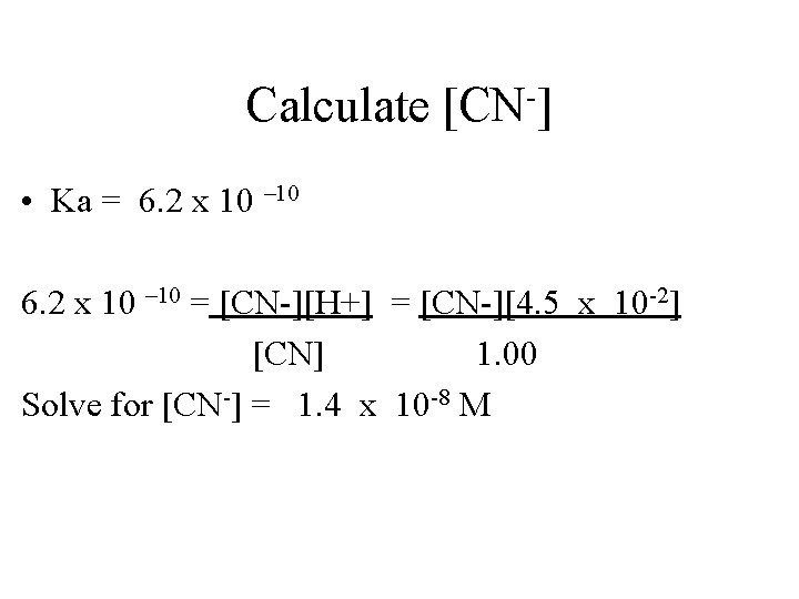 Calculate [CN ] • Ka = 6. 2 x 10 – 10 = [CN-][H+]