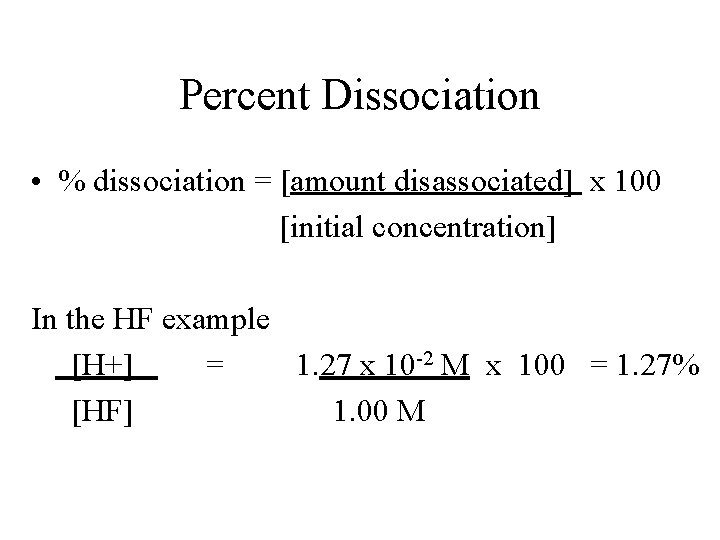 Percent Dissociation • % dissociation = [amount disassociated] x 100 [initial concentration] In the