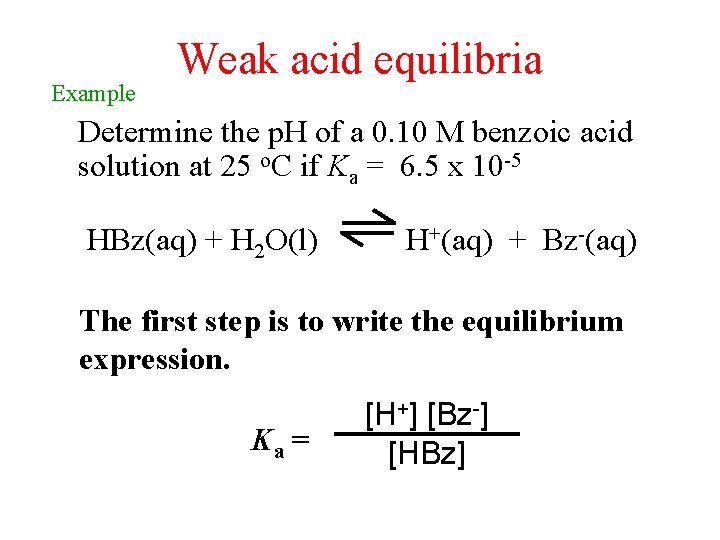 Example Weak acid equilibria Determine the p. H of a 0. 10 M benzoic