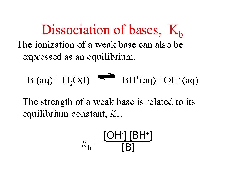 Dissociation of bases, Kb The ionization of a weak base can also be expressed