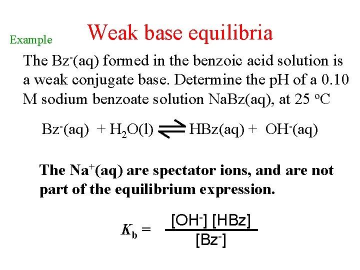 Example Weak base equilibria The Bz-(aq) formed in the benzoic acid solution is a