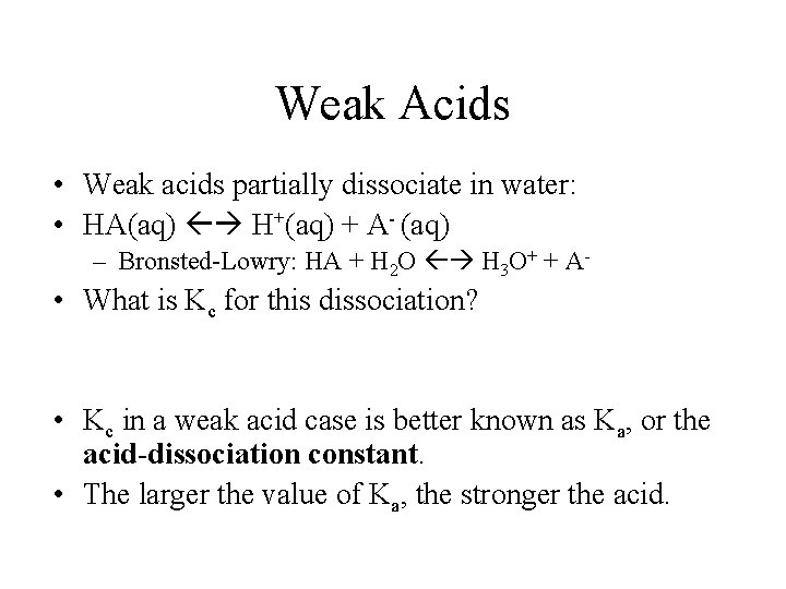 Weak Acids • Weak acids partially dissociate in water: • HA(aq) H+(aq) + A-