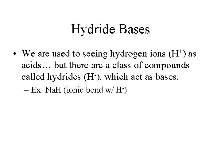 Hydride Bases • We are used to seeing hydrogen ions (H+) as acids… but