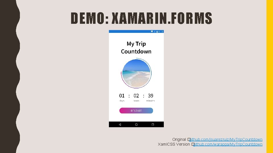 DEMO: XAMARIN. FORMS Original �github. com/jsuarezruiz/My. Trip. Countdown Xaml. CSS Version �github. com/warappa/My. Trip.