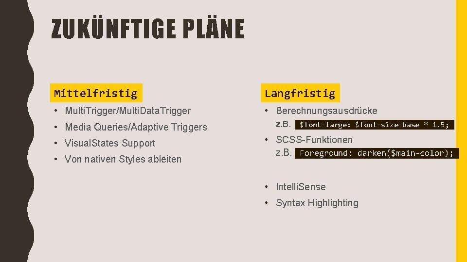 ZUKÜNFTIGE PLÄNE Mittelfristig Langfristig • Multi. Trigger/Multi. Data. Trigger • Berechnungsausdrücke • Media Queries/Adaptive