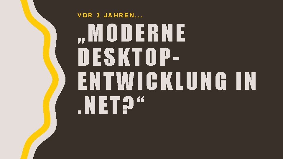VOR 3 JAHREN. . . „MODERNE DESKTOPENTWICKLUNG IN. NET? “ 