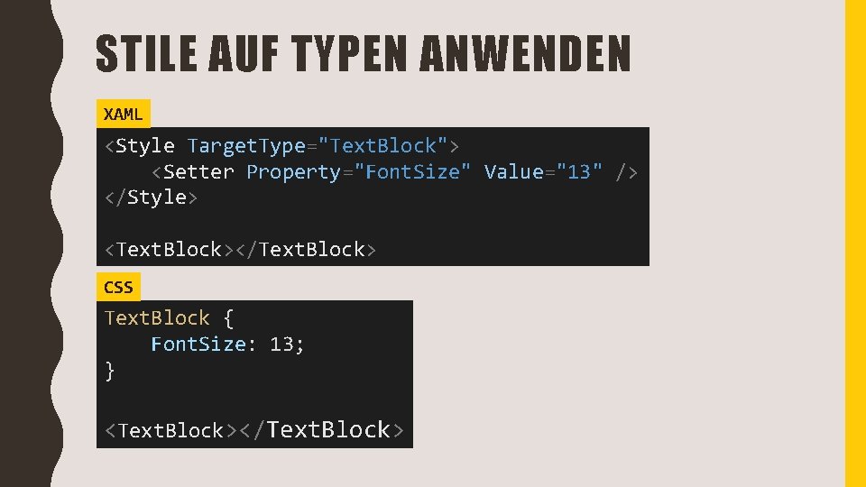 STILE AUF TYPEN ANWENDEN XAML <Style Target. Type="Text. Block"> <Setter Property="Font. Size" Value="13" />