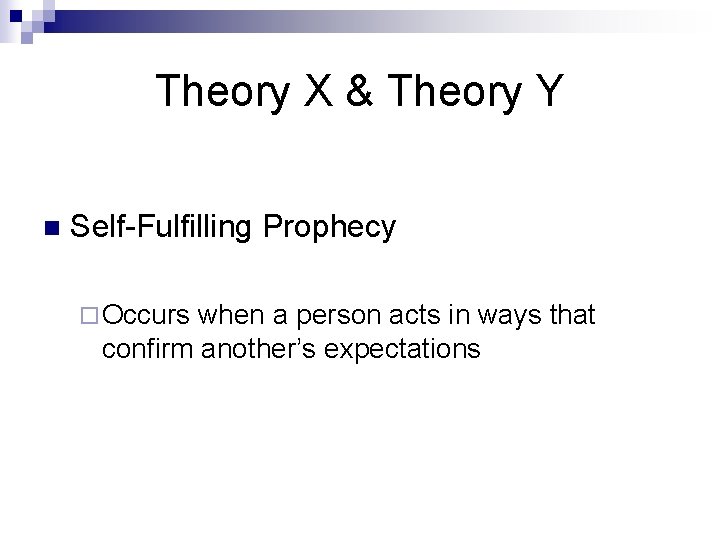 Theory X & Theory Y n Self-Fulfilling Prophecy ¨ Occurs when a person acts