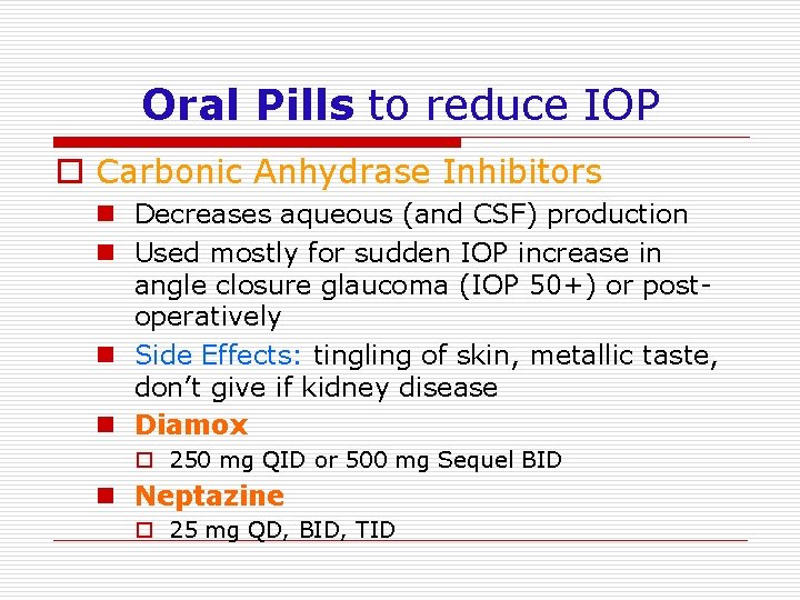 Oral Pills to reduce IOP o Carbonic Anhydrase Inhibitors n Decreases aqueous (and CSF)