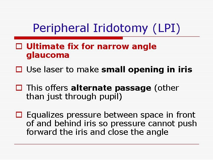 Peripheral Iridotomy (LPI) o Ultimate fix for narrow angle glaucoma o Use laser to