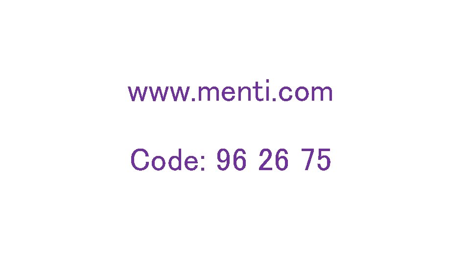 www. menti. com Code: 96 26 75 
