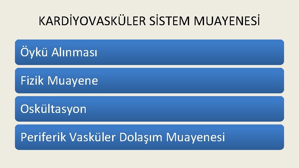 KARDİYOVASKÜLER SİSTEM MUAYENESİ Öykü Alınması Fizik Muayene Oskültasyon Periferik Vasküler Dolaşım Muayenesi 